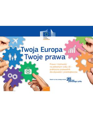 Twoja Europa Twoje prawa. Prawa i możliwości na jednolitym rynku UE - praktyczny przewodnik dla obywateli i przedsiębiorstw